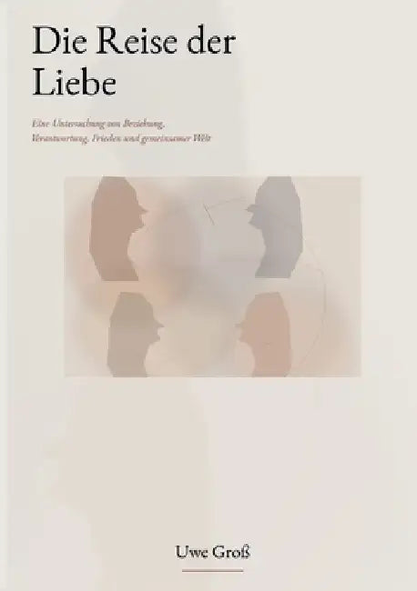 Die Reise der Liebe: Eine Untersuchung von Beziehung, Verantwortung, Frieden und gemeinsamer Welt by Gross