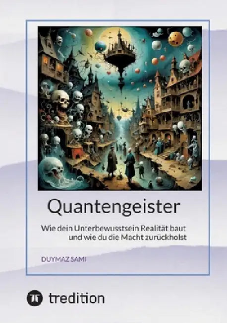 Quantengeister: Wie dein Unterbewusstsein Realität baut und wie du die Macht zurückholst by Duymaz Sami