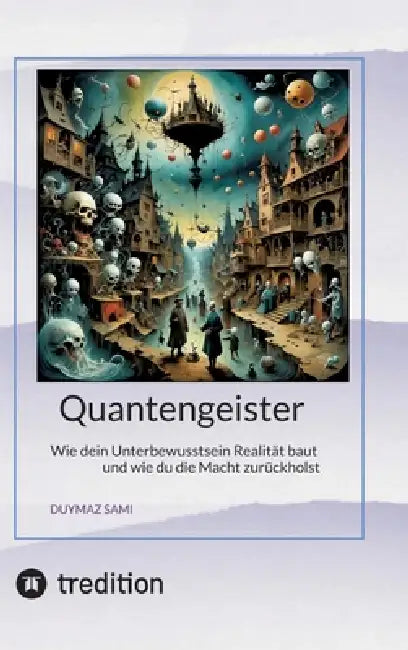Quantengeister: Wie dein Unterbewusstsein Realität baut und wie du die Macht zurückholst by Duymaz Sami