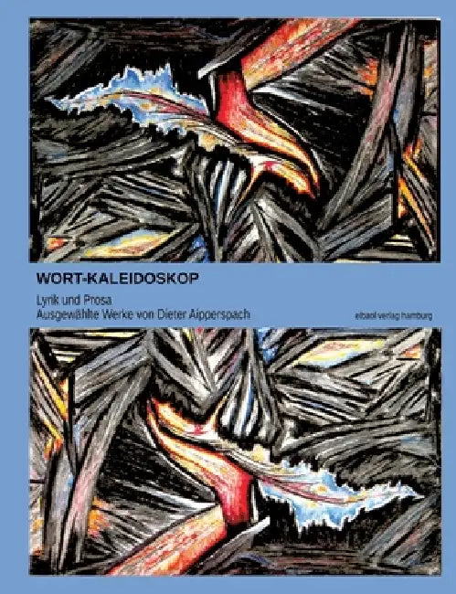 Wort-Kaleidoskop: in Lyrik und Prosa - Ausgewählte Werke von Dieter Aipperspach, mit künstlerischen Illustrationen des Autors by Dieter Aipperspach