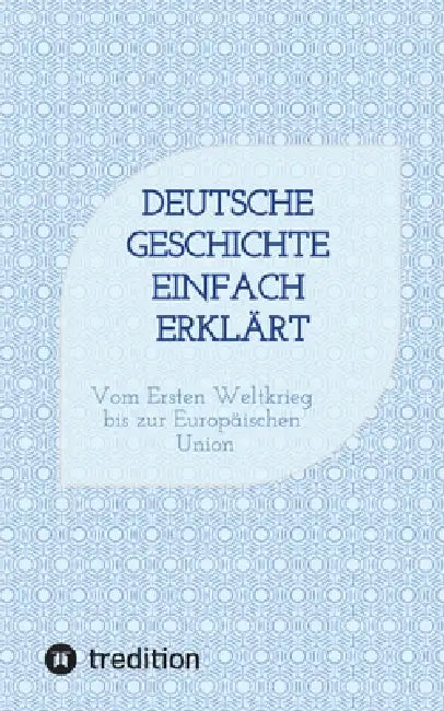 Deutsche Geschichte einfach erklärt: Vom Ersten Weltkrieg bis zur Europäischen Union. Vorbereitung auf den Ersten Schulabschluss (vormals Hauptschulab by Fee Grupe
