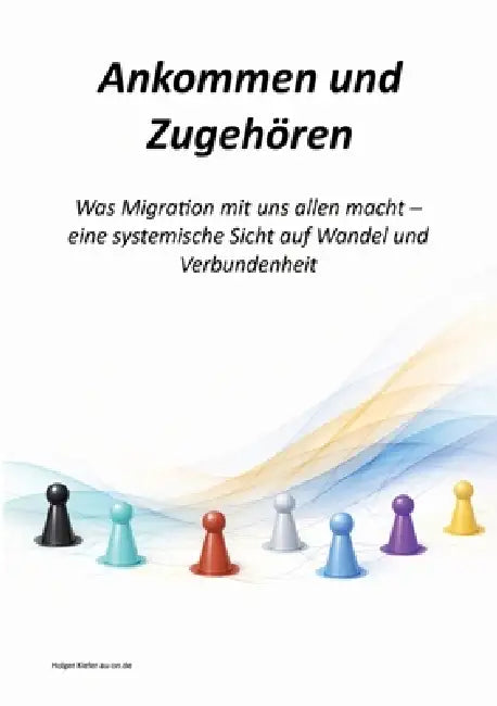 Ankommen und Zugehören: Was Migration mit uns allen macht - eine systemi-sche Sicht auf Wandel und Verbundenheit by Holger Kiefer, Holger Kiefer