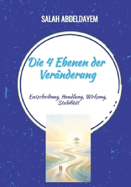 Die 4 Ebenen der Veränderung: Entscheidung, Handlung, Wirkung, Stabilität by Salah Abdeldayem