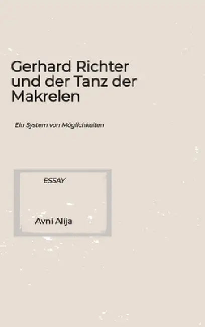 Gerhard Richter und der Tanz der Makrelen: Ein System von Möglichkeiten by Avni Alija