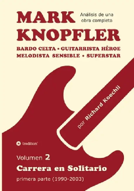 Mark Knopfler - Volumen 2 (Los primeros años de su carrera en solitario): Bardo celta, guitarrista héroe, melodista sensible, superstar - análisis can by Richard Koechli