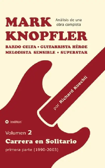 Mark Knopfler - Volumen 2 (Los primeros años de su carrera en solitario): Bardo celta, guitarrista héroe, melodista sensible, superstar - análisis can by Richard Koechli