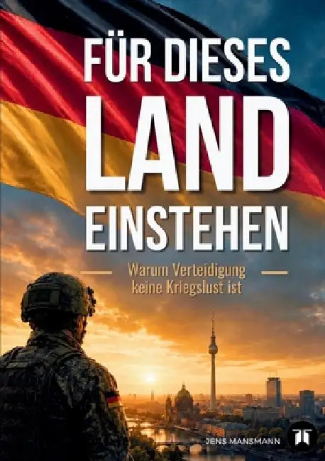 Für dieses LAND einstehen: Warum Verteidigung keine Kriegslust ist by Jens Mansmann