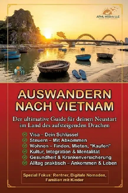 Auswandern nach Vietnam: Der ultimative Guide für deinen Neustart im Land des aufsteigenden Drachen by Atml Media LLC, Auswandern Und Frei