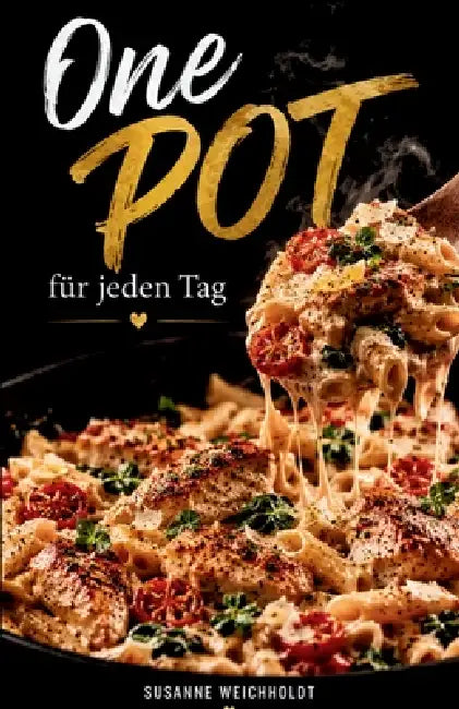 One Pot für jeden Tag: 150 abwechslungsreiche Lieblingsrezepte aus nur einem Topf - von cremiger Pasta bis zu aromatischen Currys und herzhaften Wohlf by Susanne Weichholdt