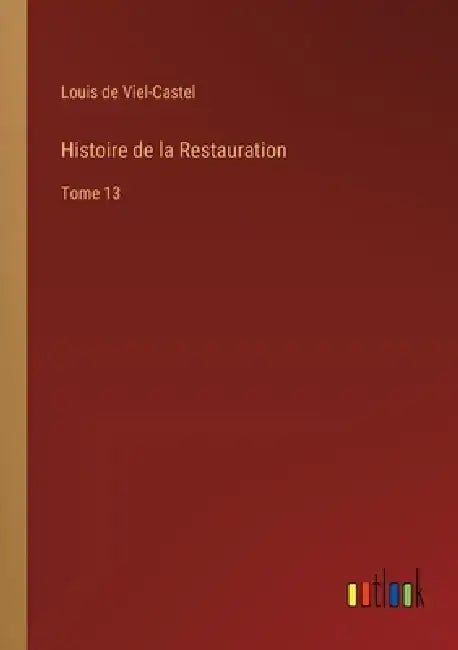 Histoire de la Restauration: Tome 13 by Louis De Viel-Castel