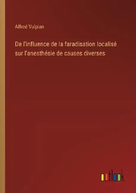 De l'influence de la faradisation localisé sur l'anesthésie de causes diverses by Alfred Vulpian