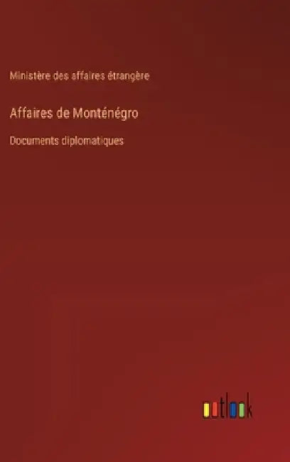Affaires de Monténégro: Documents diplomatiques by Ministère Des Affaires Étrangère