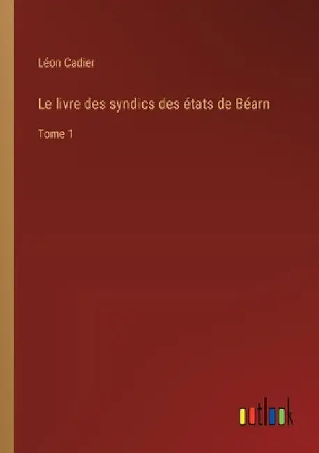 Le livre des syndics des états de Béarn: Tome 1 by Cadier, Léon