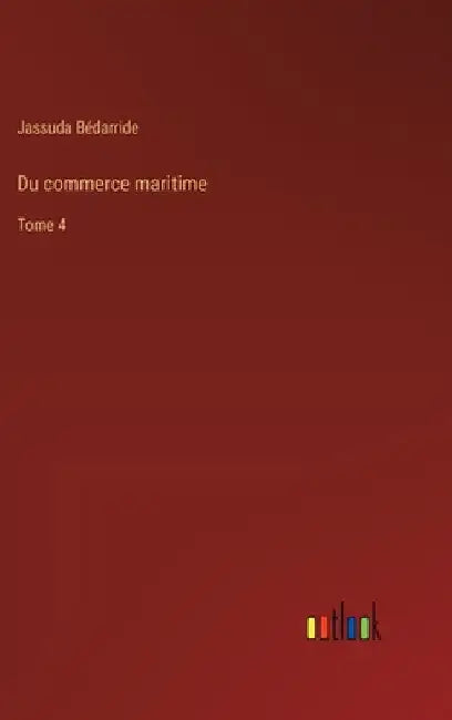 Du commerce maritime: Tome 4 by Bédarride, Jassuda
