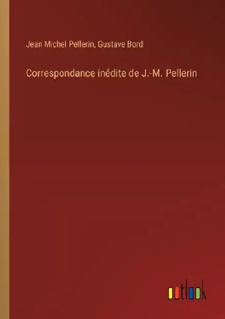 Correspondance inédite de J.-M. Pellerin by Pellerin, Jean Michel