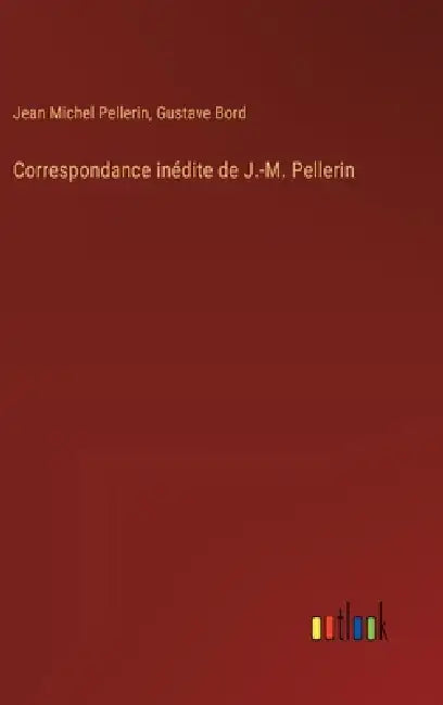 Correspondance inédite de J.-M. Pellerin by Jean Michel Pellerin, Gustave Bord