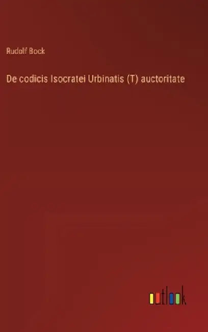 De codicis Isocratei Urbinatis (T) auctoritate by Bock, Rudolf