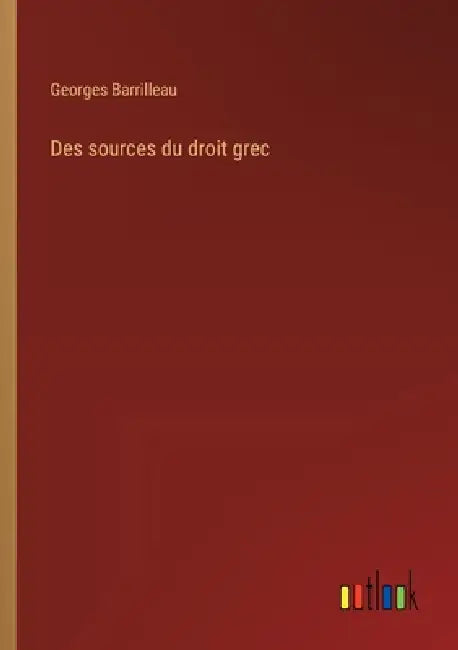 Des sources du droit grec by Georges Barrilleau