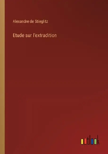 Etude sur l'extradition by Stieglitz, Alexandre De