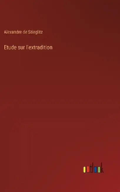 Etude sur l'extradition by Alexandre De Stieglitz