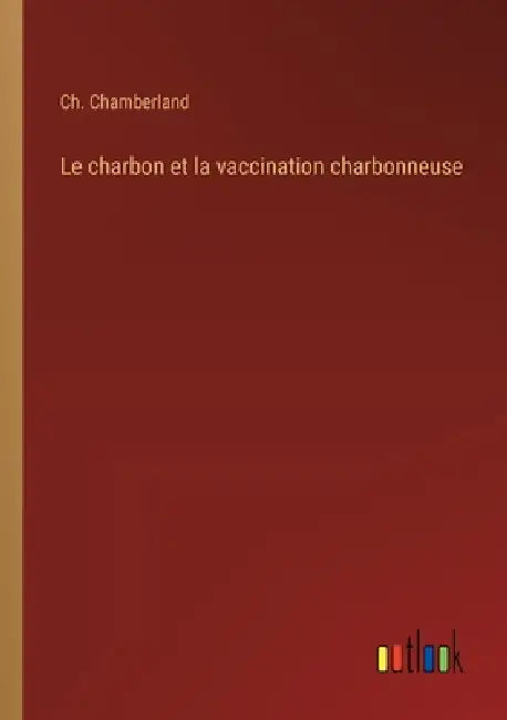 Le charbon et la vaccination charbonneuse by Ch Chamberland