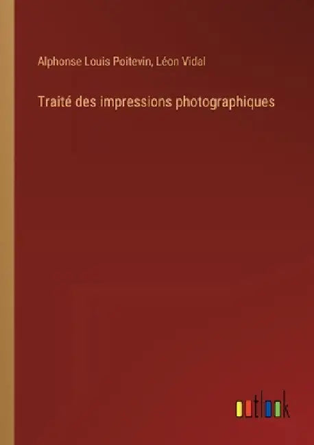 Traité des impressions photographiques by Léon Vidal, Alphonse Louis Poitevin