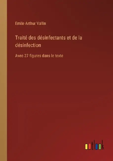 Traité des désinfectants et de la désinfection: Avec 27 figures dans le texte by Emile Arthur Vallin