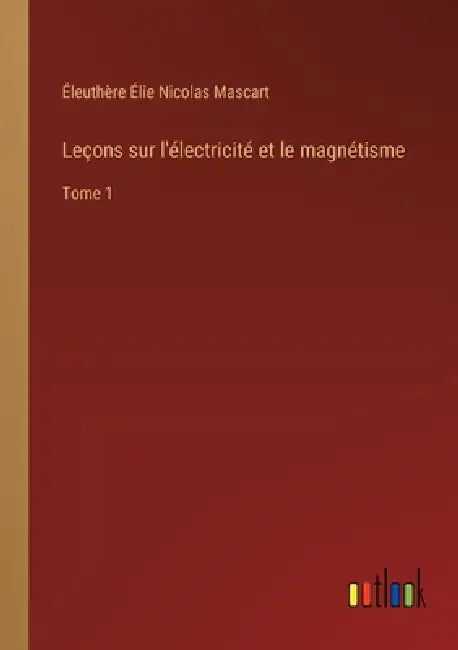 Leçons sur l'électricité et le magnétisme: Tome 1 by Éleuthère Élie Nicolas Mascart