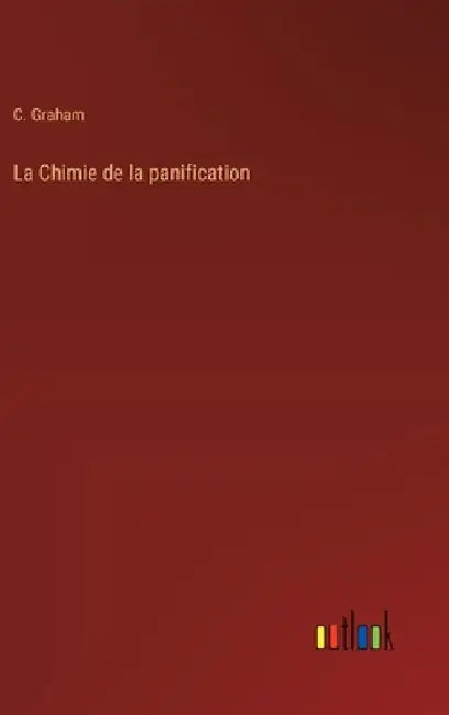 La Chimie de la panification by Graham, C.