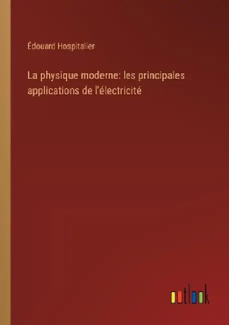 La physique moderne: les principales applications de l'électricité by Hospitalier, Édouard