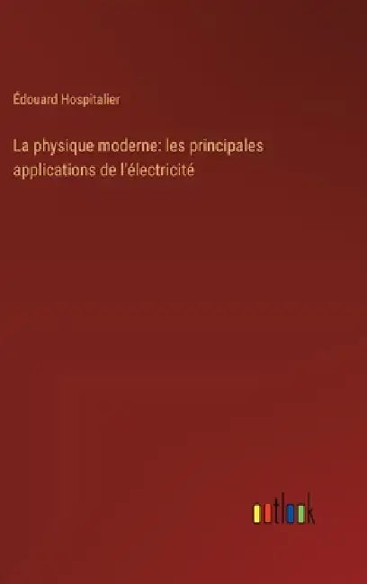 La physique moderne: les principales applications de l'électricité by Édouard Hospitalier