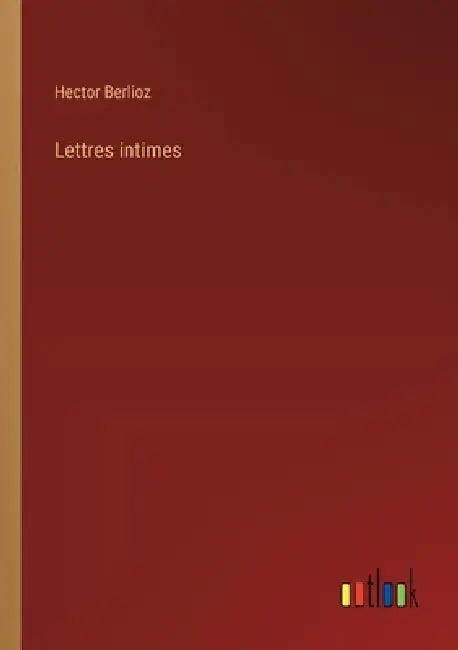 Lettres intimes by Hector Berlioz