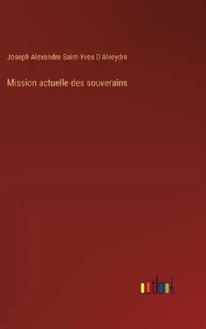 Mission actuelle des souverains by Joseph Alexandre Saint-Yves D'Alveydre