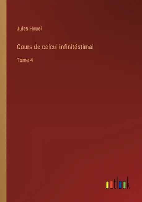 Cours de calcul infinitéstimal: Tome 4 by Houel, Jules