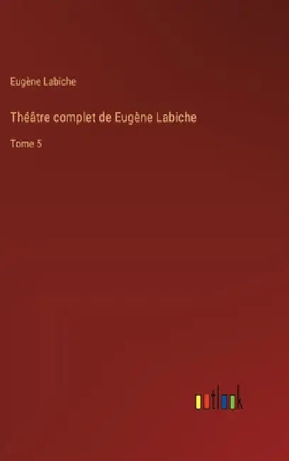 Théâtre complet de Eugène Labiche: Tome 5 by Eugène Labiche