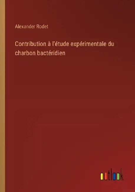 Contribution à l'étude expérimentale du charbon bactéridien by Alexander Rodet