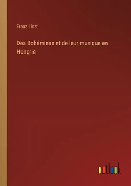 Des Bohémiens et de leur musique en Hongrie by Liszt, Franz