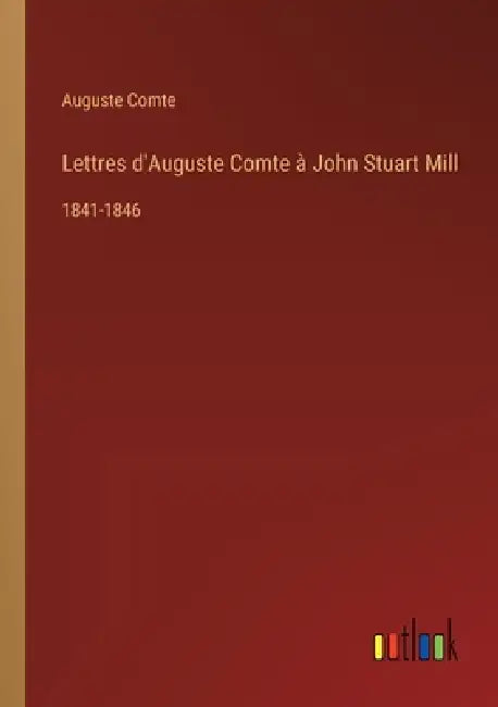 Lettres d'Auguste Comte à John Stuart Mill: 1841-1846 by Auguste Comte