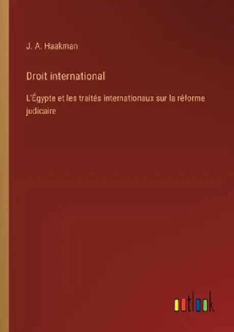 Droit international: L'Égypte et les traités internationaux sur la réforme judicaire by Haakman, J. A.
