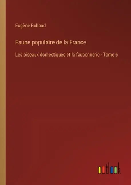 Faune populaire de la France: Les oiseaux domestiques et la fauconnerie - Tome 6 by Eugène Rolland