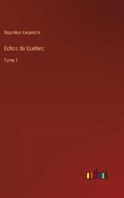 Échos de Québec: Tome 1 by Napoléon Legendre