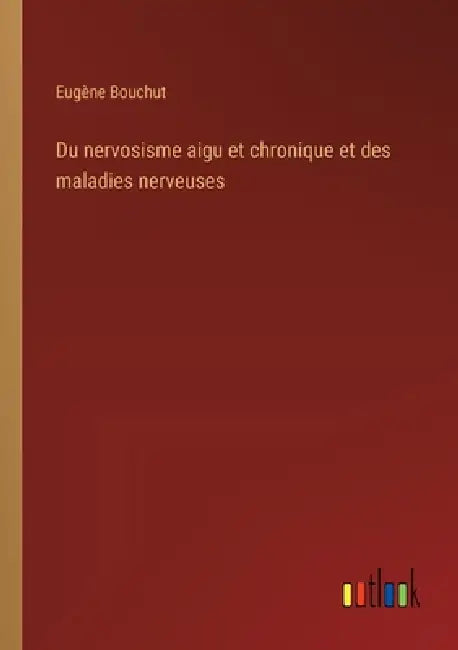 Du nervosisme aigu et chronique et des maladies nerveuses by Eugène Bouchut
