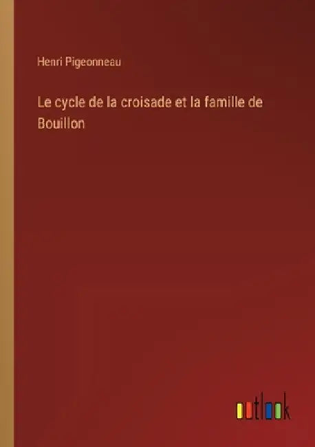 Le cycle de la croisade et la famille de Bouillon by Henri Pigeonneau
