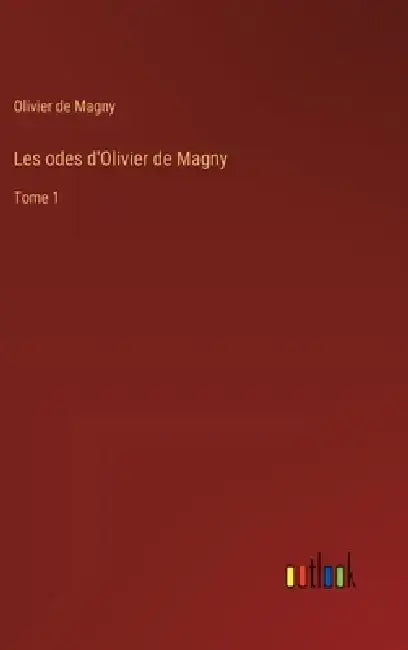 Les odes d'Olivier de Magny: Tome 1 by Olivier De Magny
