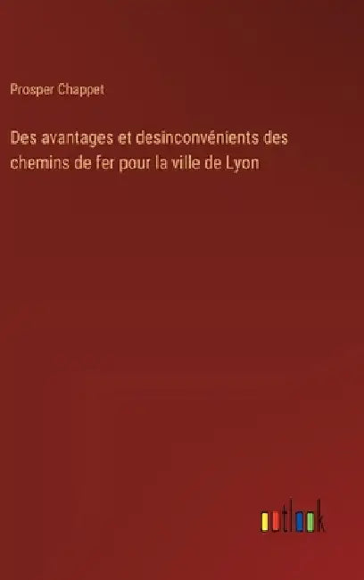 Des avantages et desinconvénients des chemins de fer pour la ville de Lyon by Chappet, Prosper