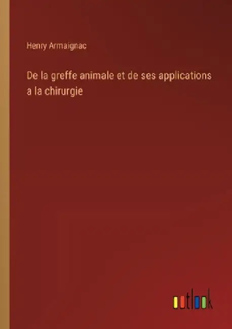 De la greffe animale et de ses applications a la chirurgie by Armaignac, Henry