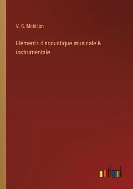 Eléments d'acoustique musicale & instrumentale by V. C. Mahillon