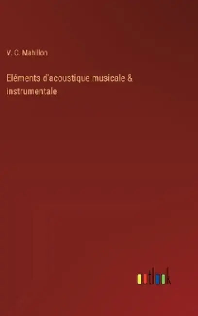Eléments d'acoustique musicale & instrumentale by V. C. Mahillon