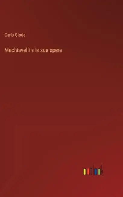 Machiavelli e le sue opere by Carlo Gioda