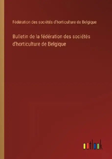 Bulletin de la fédération des sociétés d'horticulture de Belgique by Fédération Des Sociétés d'Horticultu